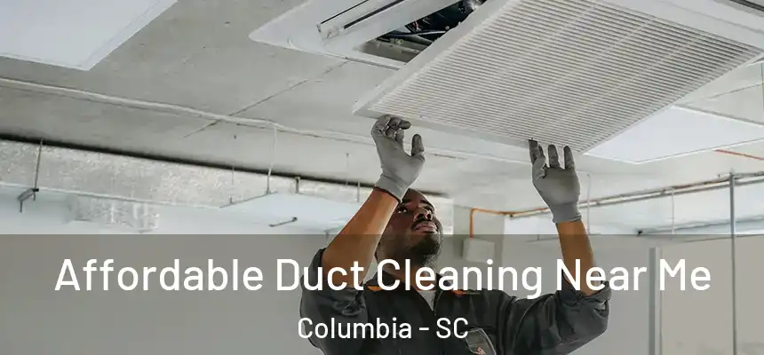 Affordable Duct Cleaning Near Me Columbia - SC