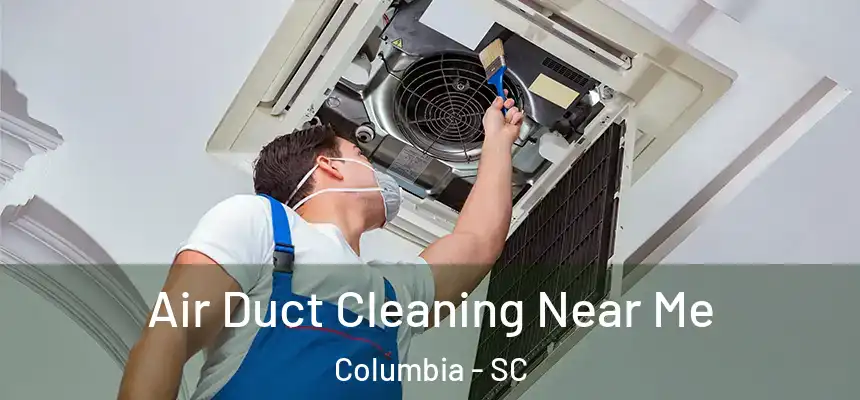 Air Duct Cleaning Near Me Columbia - SC