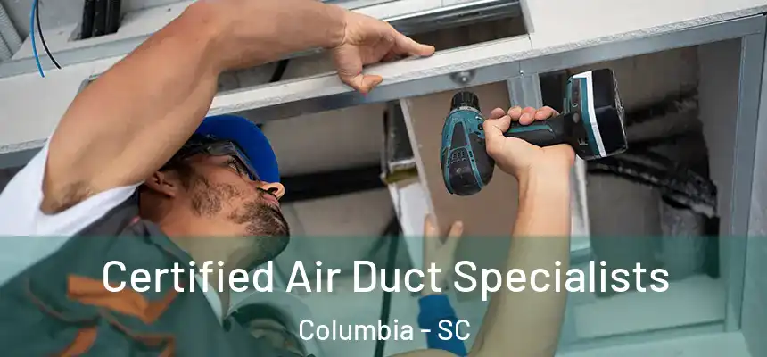 Certified Air Duct Specialists Columbia - SC