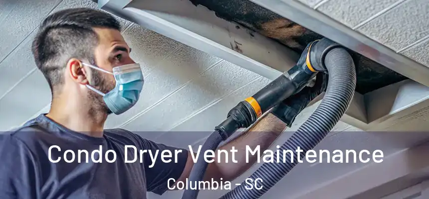 Condo Dryer Vent Maintenance Columbia - SC