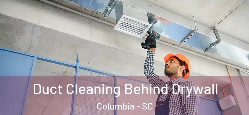 Duct Cleaning Behind Drywall Columbia - SC
