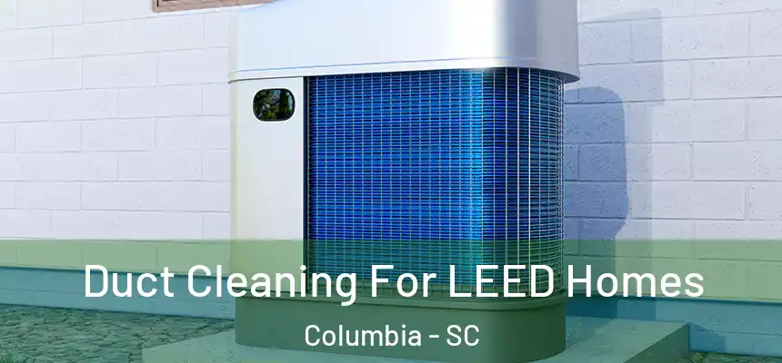  Duct Cleaning For LEED Homes Columbia - SC