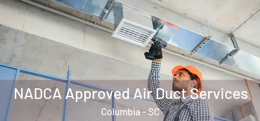 NADCA Approved Air Duct Services Columbia - SC
