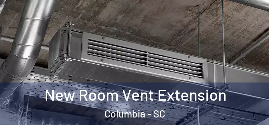 New Room Vent Extension Columbia - SC