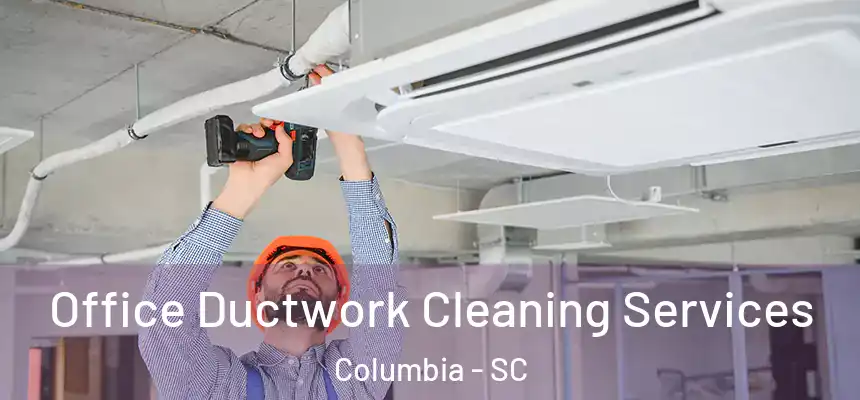 Office Ductwork Cleaning Services Columbia - SC