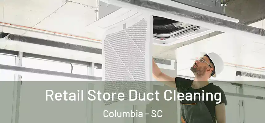 Retail Store Duct Cleaning Columbia - SC