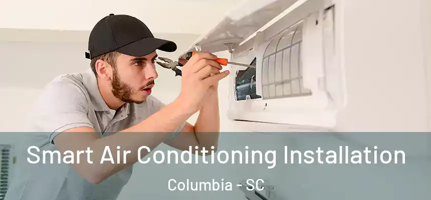 Smart Air Conditioning Installation Columbia - SC