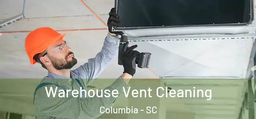 Warehouse Vent Cleaning Columbia - SC